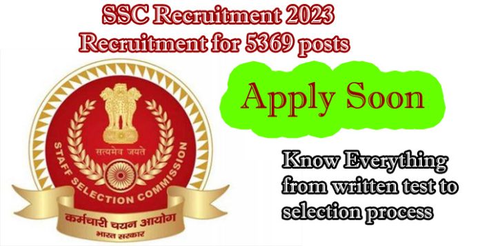 SSC Recruitment 2023- SSC Recruitment for 5369 posts Know Everything from written text to selection process Apply Soon