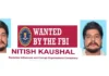 Nitish Kaushal Arrest: FBI Arrests Indian National in Vermont in Major Crackdown on Alleged Transnational Crime Syndicate The FBI arrested Indian national Nitish Kaushal in Vermont as part of a federal investigation into an alleged transnational organized crime syndicate.
