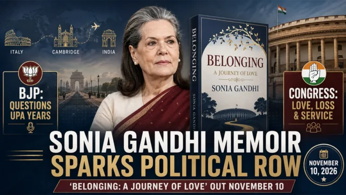 Sonia Gandhi Memoir Belonging A Journey of Love sparks BJP Congress political debate ahead of November 10, 2026 release