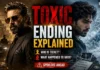 Toxic Ending Explained: Who Is Ticket, What Happens to Raya and What Does Yash’s Final Twist Really Mean?