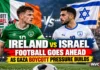 Ireland vs Israel: Two Matches, No Irish Fans and a Growing Gaza Boycott Row