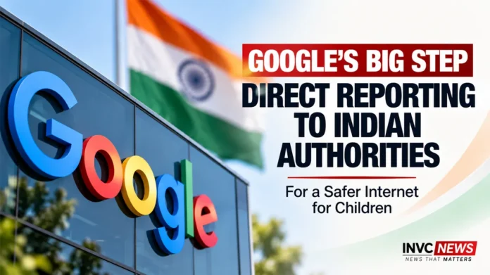 Google Strengthens Child Safety Reporting in India Google to report child sexual abuse material directly to Indian cybercrime authorities